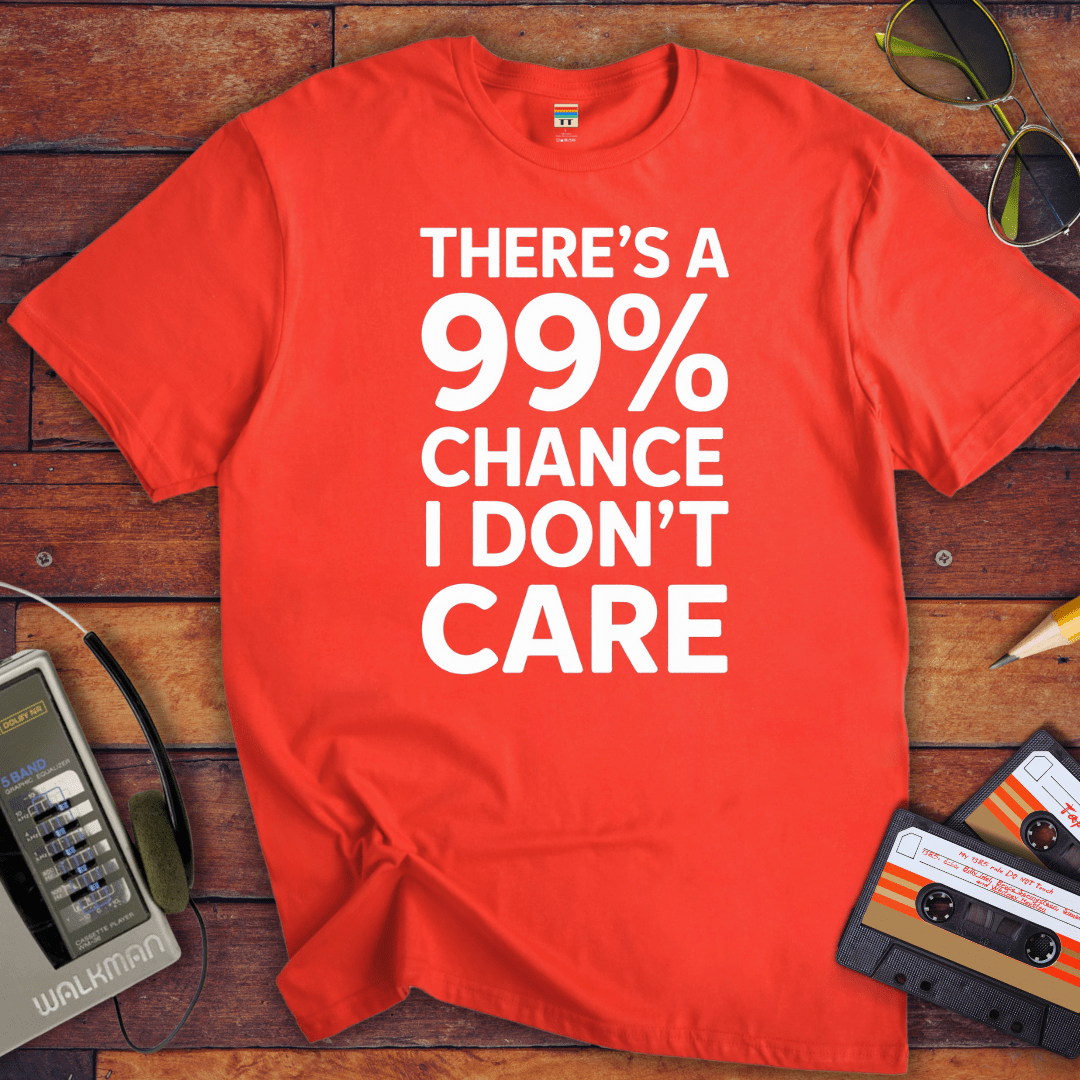"THERE'S A 99% CHANCE I DON'T CARE" Funny T Shirt