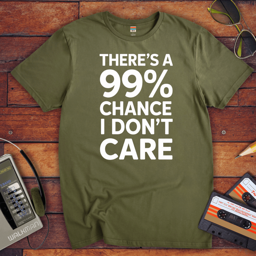 "THERE'S A 99% CHANCE I DON'T CARE" Funny T Shirt
