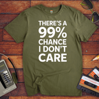 "THERE'S A 99% CHANCE I DON'T CARE" Funny T Shirt