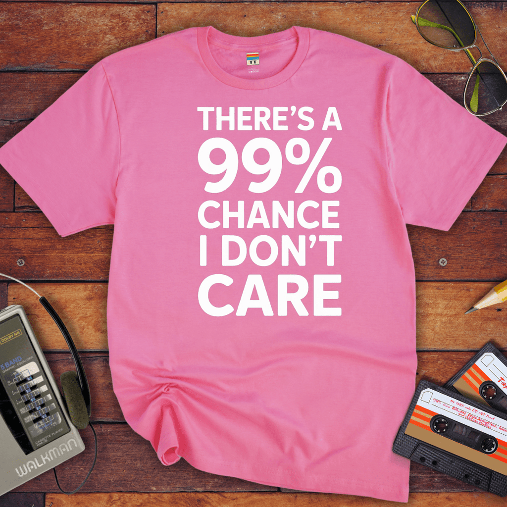 "THERE'S A 99% CHANCE I DON'T CARE" Funny T Shirt
