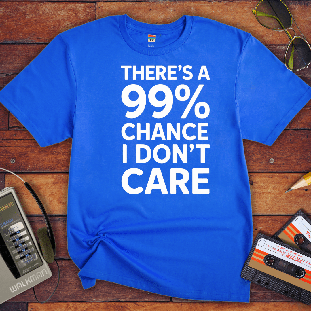 "THERE'S A 99% CHANCE I DON'T CARE" Funny T Shirt
