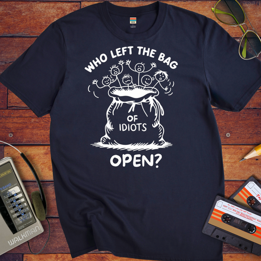 "Who left the bag of idiots open? " T-Shirt