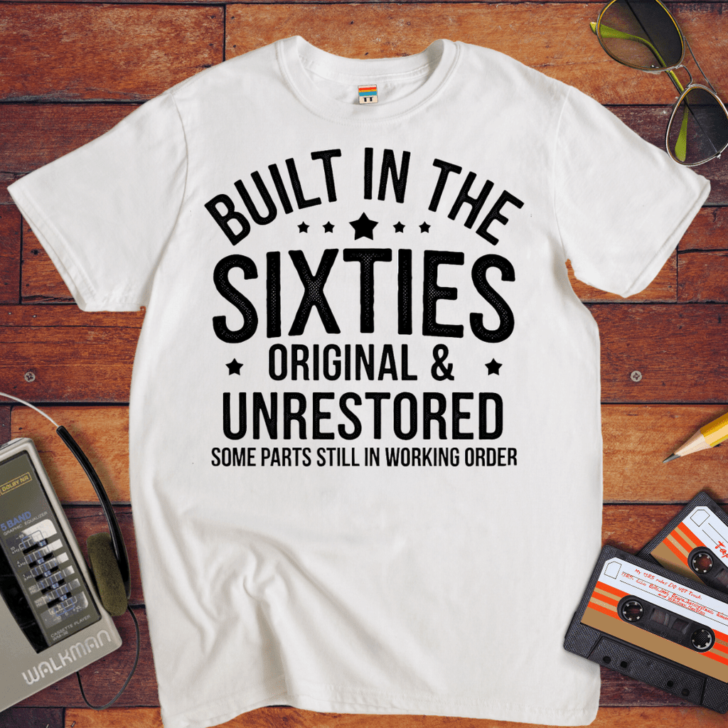 "BUILT IN THE SIXTIES ORIGINAL & UNRESTORED" Funny T-Shirt