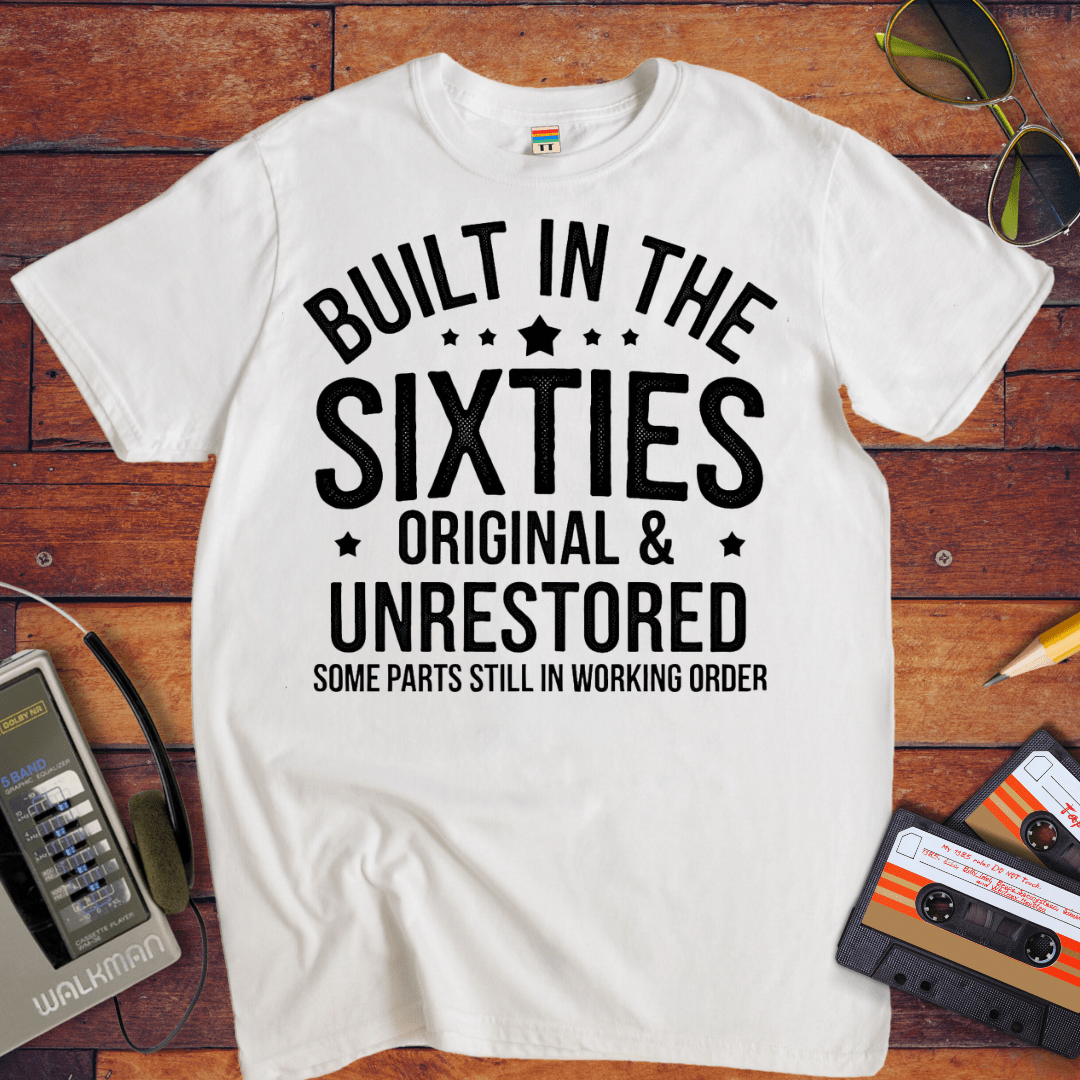 "BUILT IN THE SIXTIES ORIGINAL & UNRESTORED" Funny T-Shirt