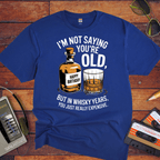 "I'm not saying you're old, but in whisky years you just got really expensive" T-Shirt