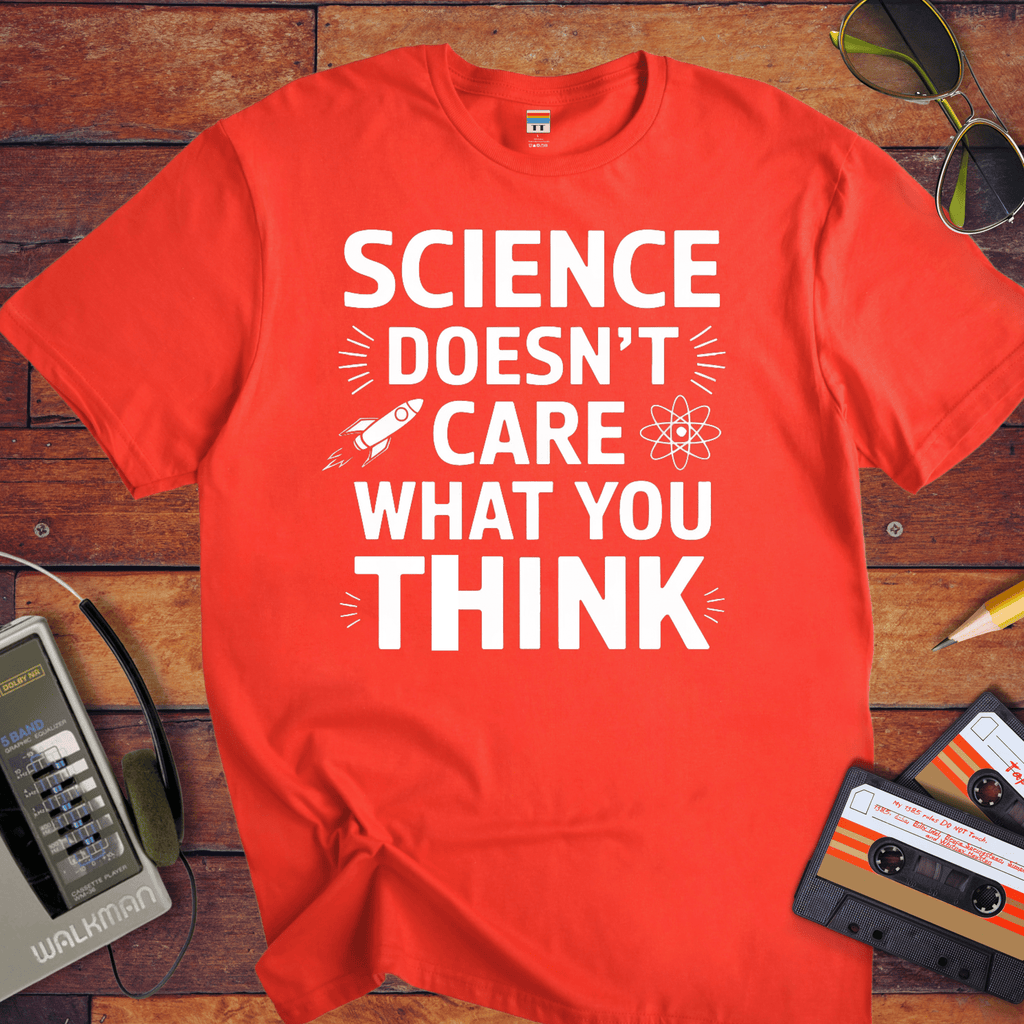 "Science doesn't care about what you think" Funny T-Shirt