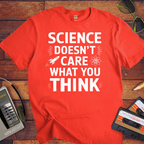 "Science doesn't care about what you think" Funny T-Shirt