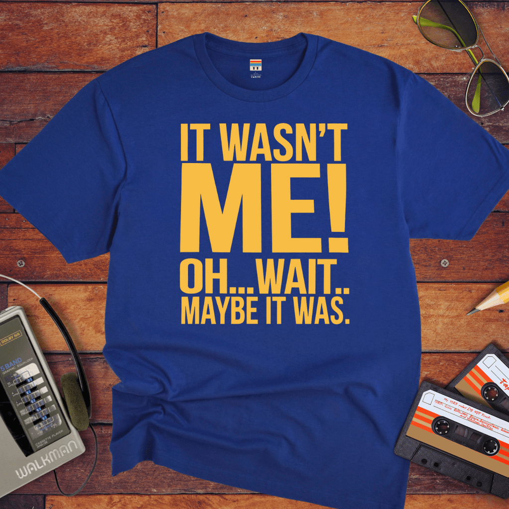 "I wasn't me, I won't maybe it was " T-Shirt