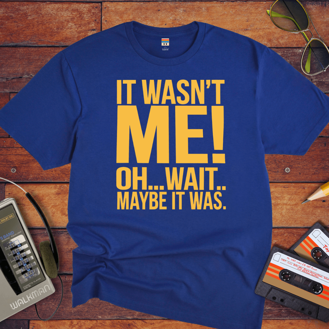 "I wasn't me, I won't maybe it was " T-Shirt