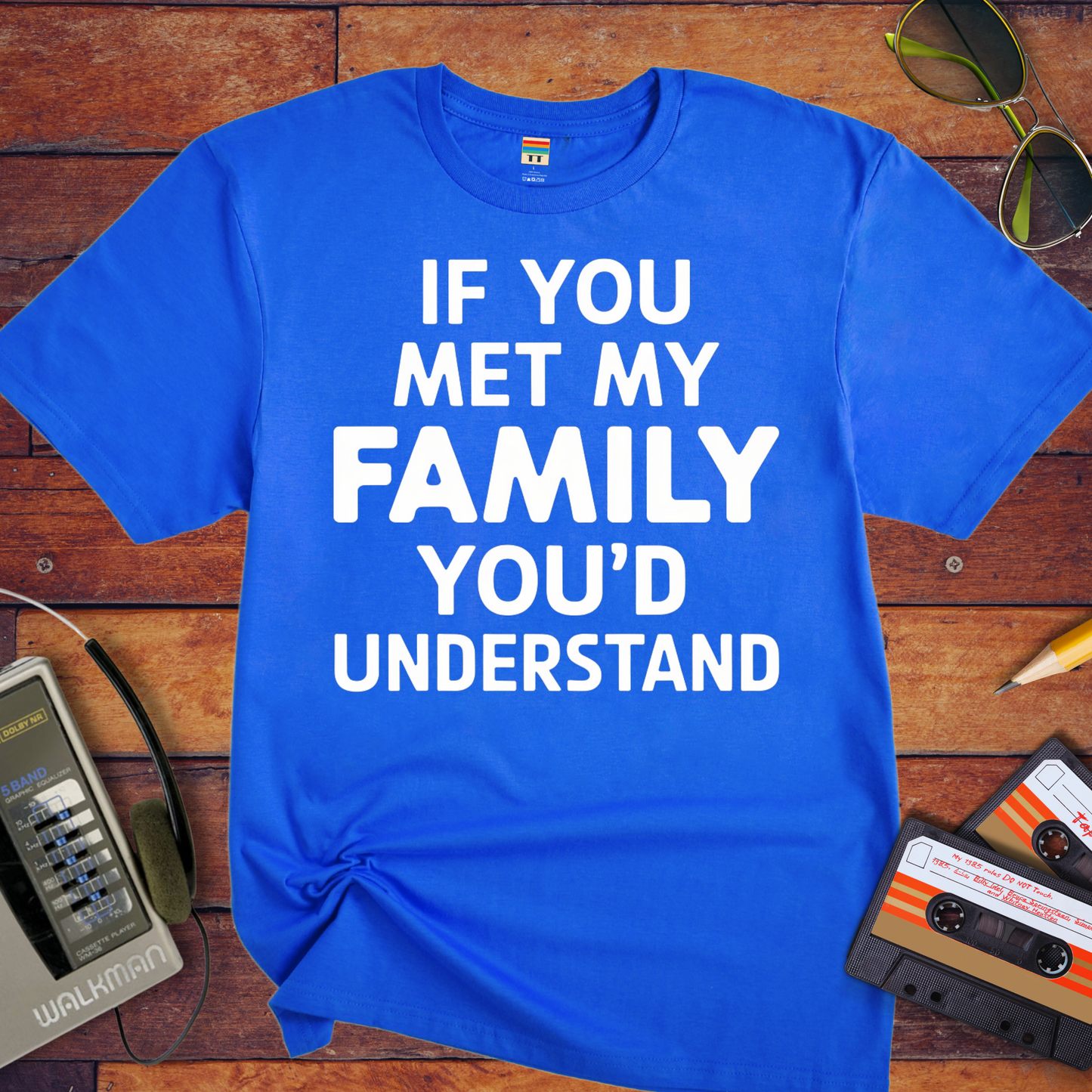 "If you meet my family, you'd understand " T-Shirt