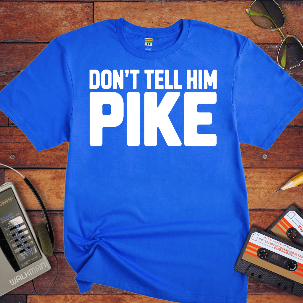 'Don't tell him Pike' T-Shirt