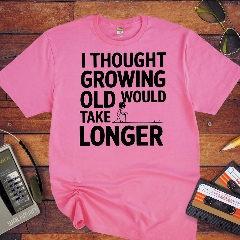 "I THOUGHT GROWING OLD WOULD TAKE LONGER" T-Shirt