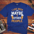 "I like beer and maybe three other people" T-Shirt
