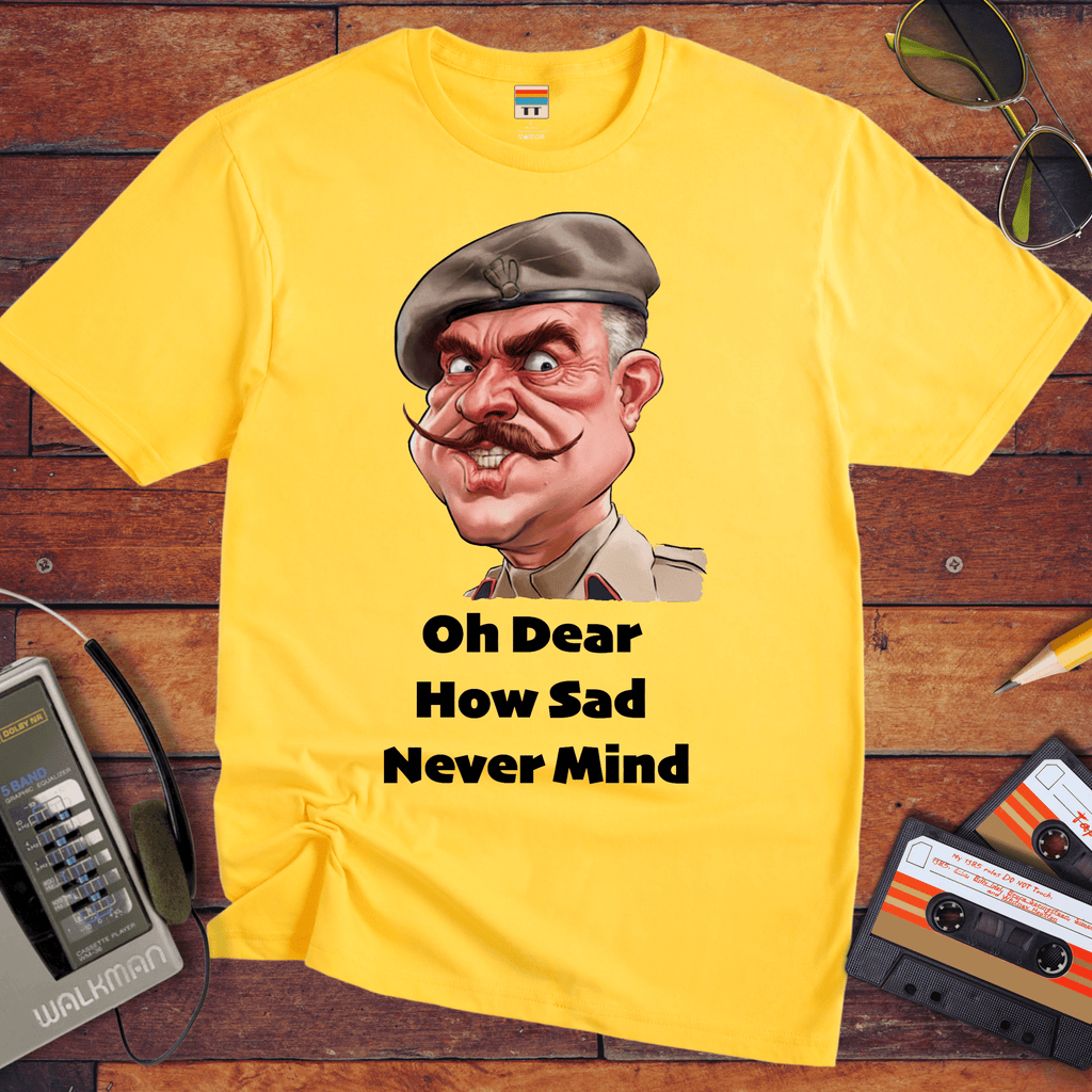 "Oh dear, how sad never mind"  Funny T-Shirt