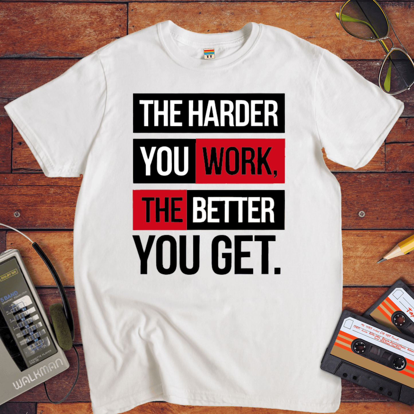 "The Harder you work the better you get?" T-Shirt