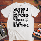 "You people must be exhausted watching me do everything" T-Shirt