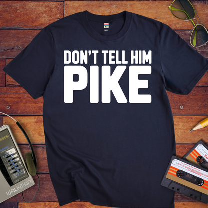 " Don't tell him Pike" T-Shirt