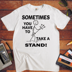 "Sometimes you have to take a stand" T-Shirt