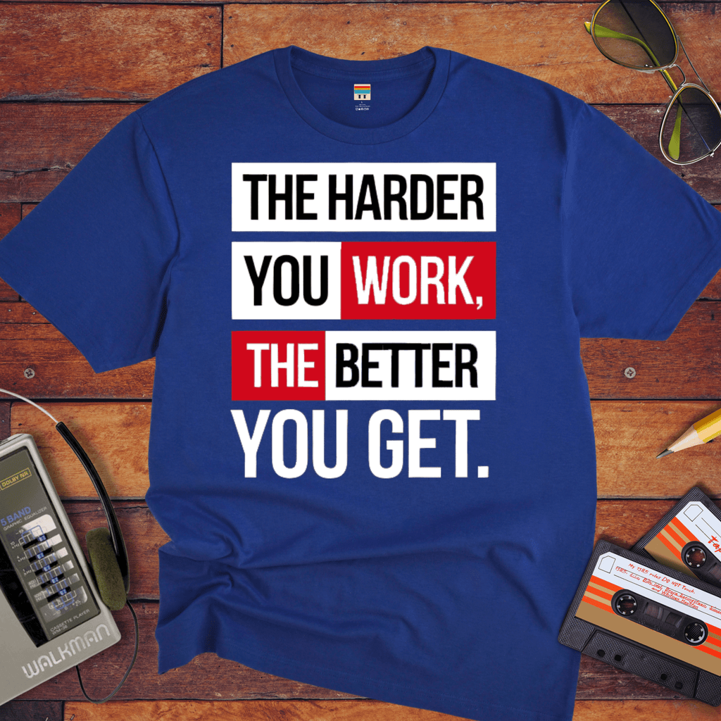 'The Harder you work the better you get' T-Shirt