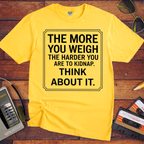 "The More you weigh, the harder you are to kidnap" T-Shirt