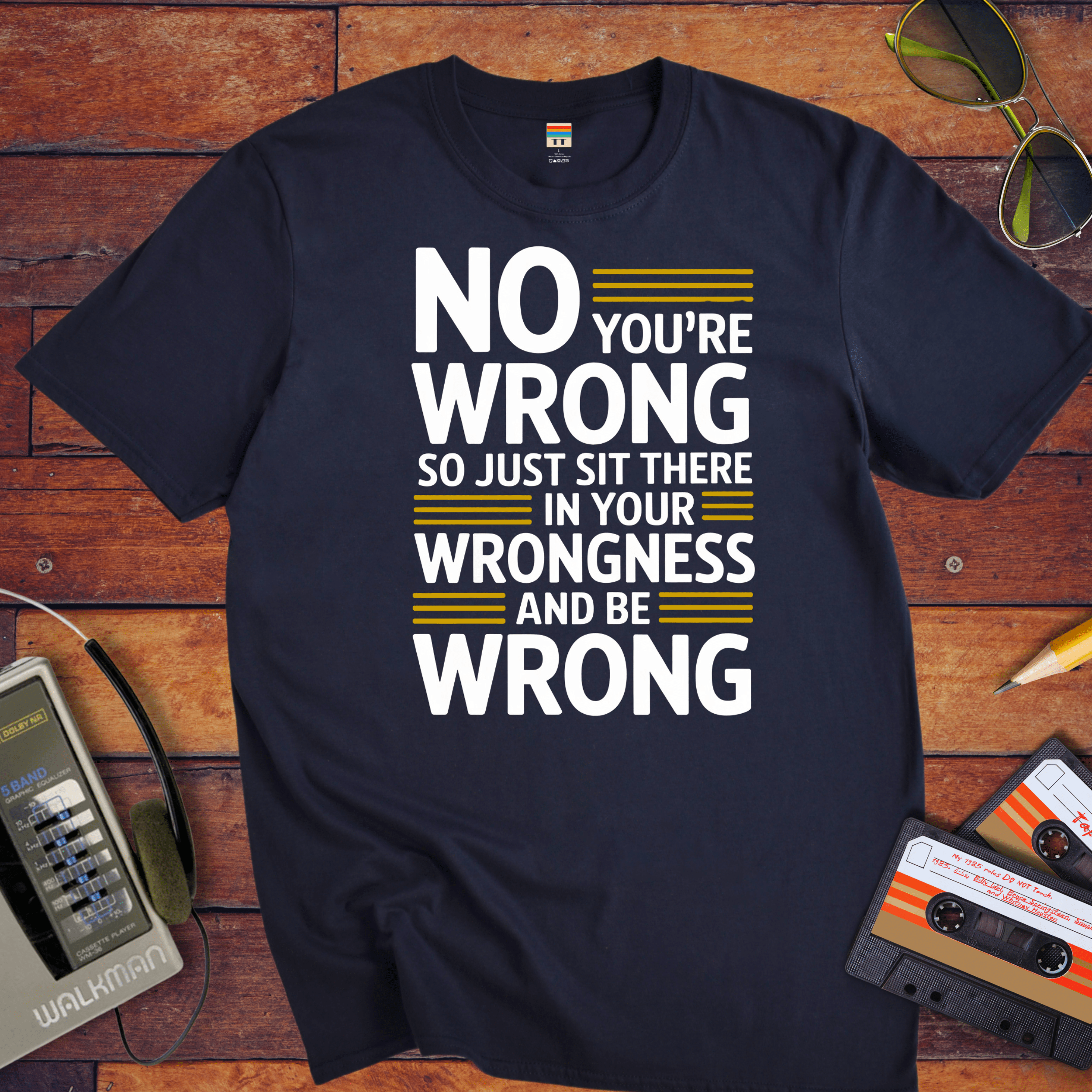 No, you're wrong. Sit there in your wrongness and be wrong" T-Shirt