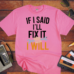 "If I said I'll fix it, I will " T-Shirt