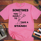 "Sometimes you have to take a stand" T-Shirt