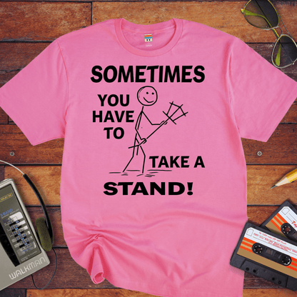"Sometimes you have to take a stand" T-Shirt