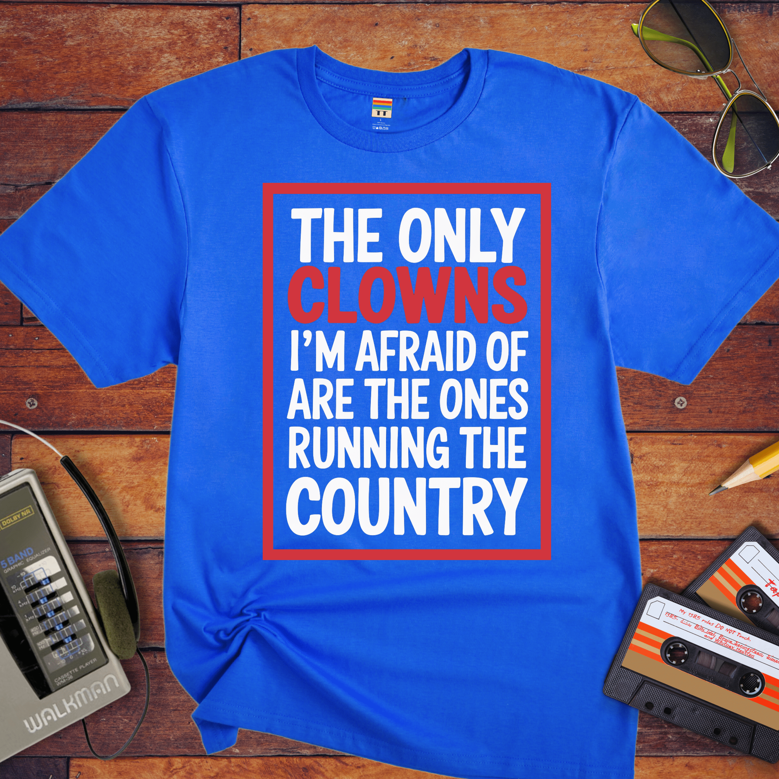 "The only clowns, I'm afraid of are the ones running the country" T-Shirt