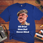 "Oh dear, how sad never mind"  Funny T-Shirt