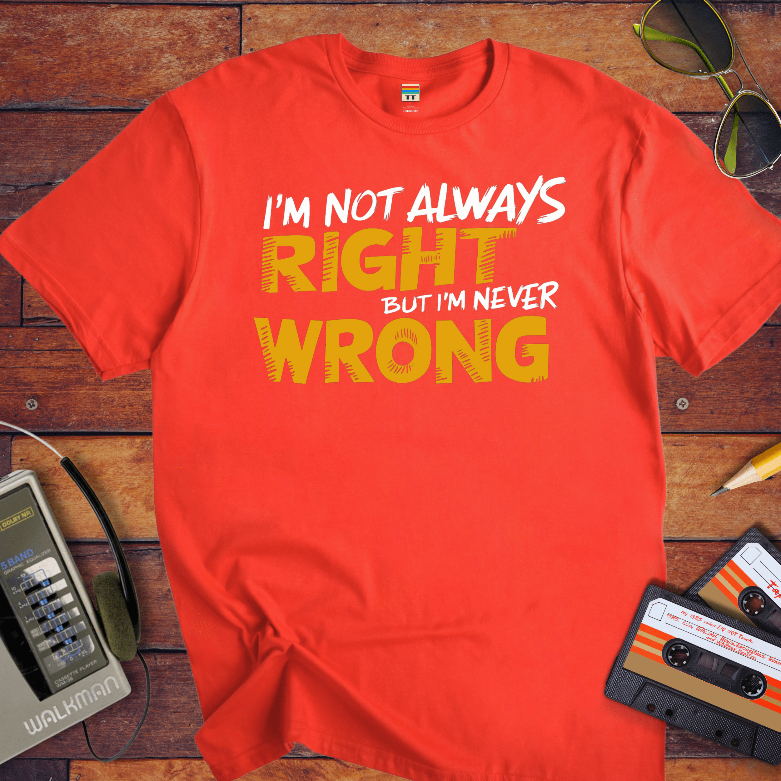 "I'm not always right, but I'm never wrong" T-Shirt