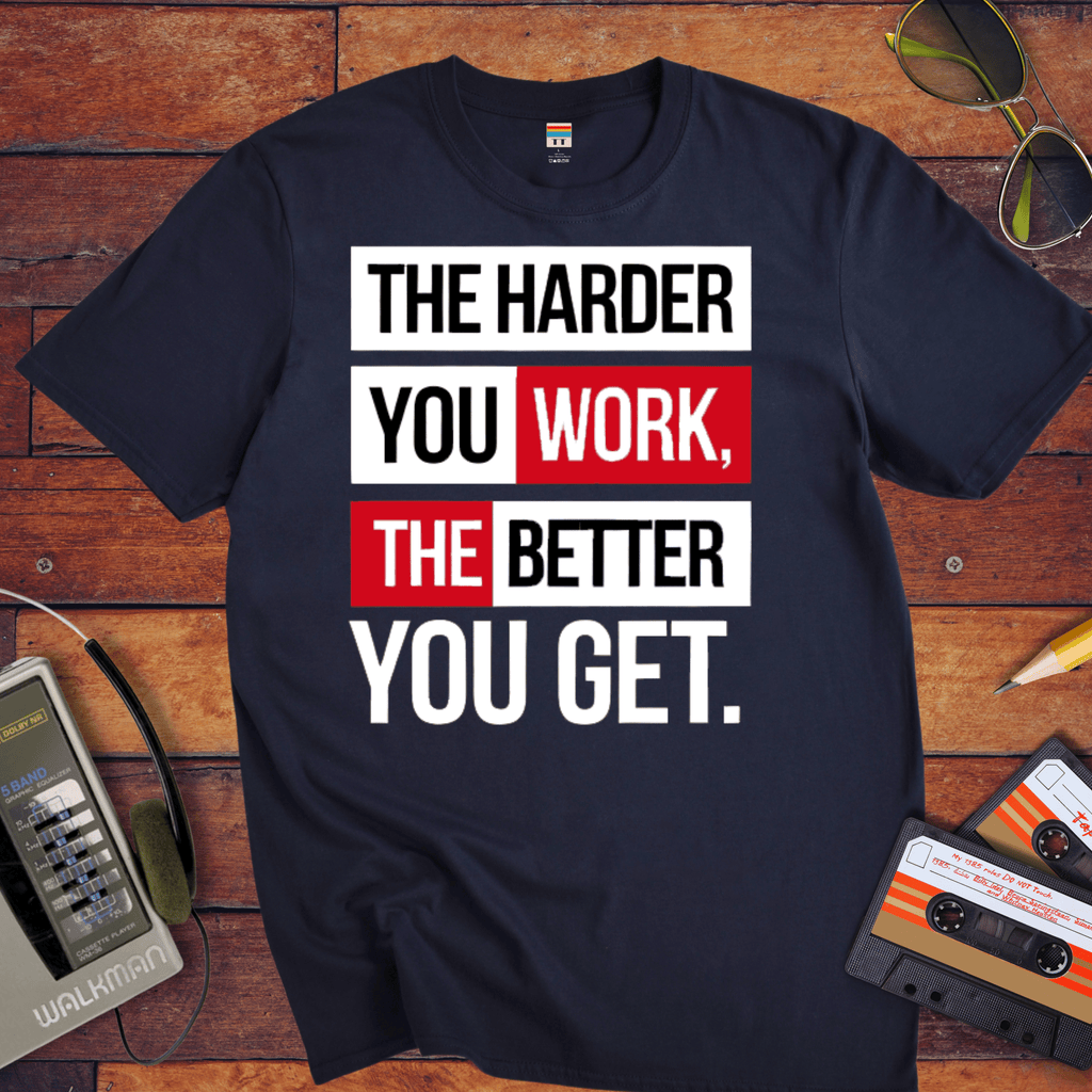 'The Harder you work the better you get' T-Shirt