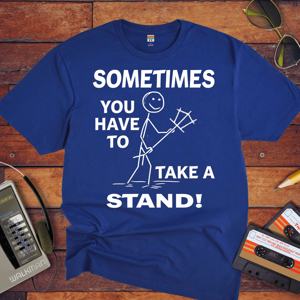 "Sometimes you have to take a stand" T-Shirt