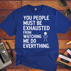 "You people must be exhausted watching me do everything" T-Shirt
