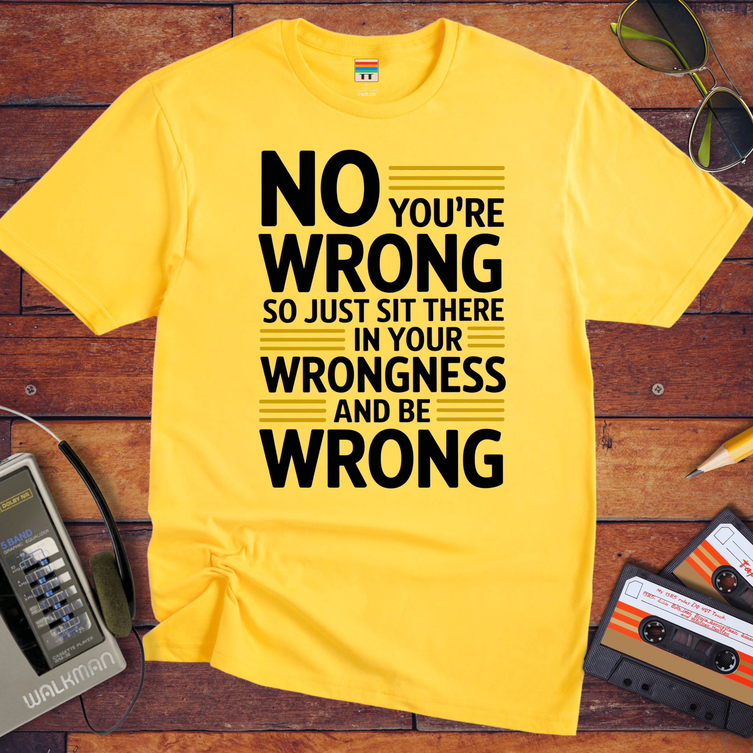 No, you're wrong. Sit there in your wrongness and be wrong" T-Shirt