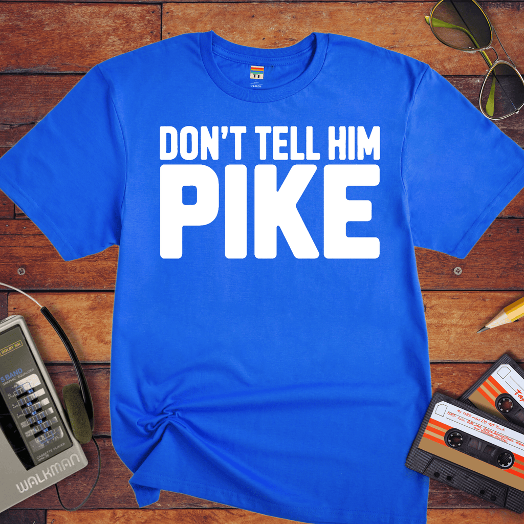 'Don't tell him Pike' T-Shirt