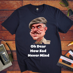 "Oh dear, how sad never mind"  Funny T-Shirt