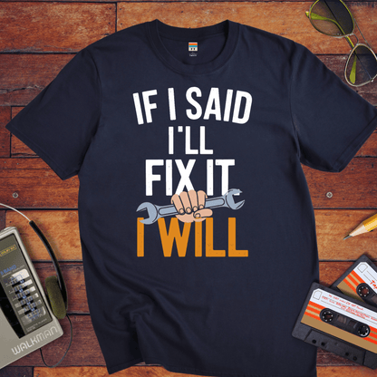 "If I said I'll fix it, I will " T-Shirt
