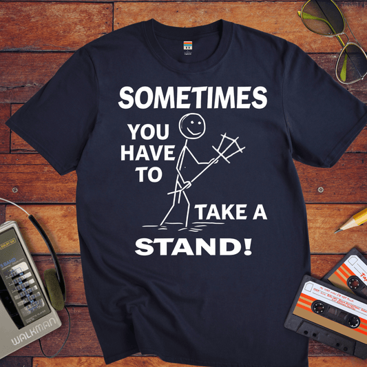 "Sometimes you have to take a stand" T-Shirt