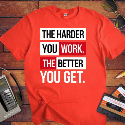 "The Harder you work the better you get?" T-Shirt