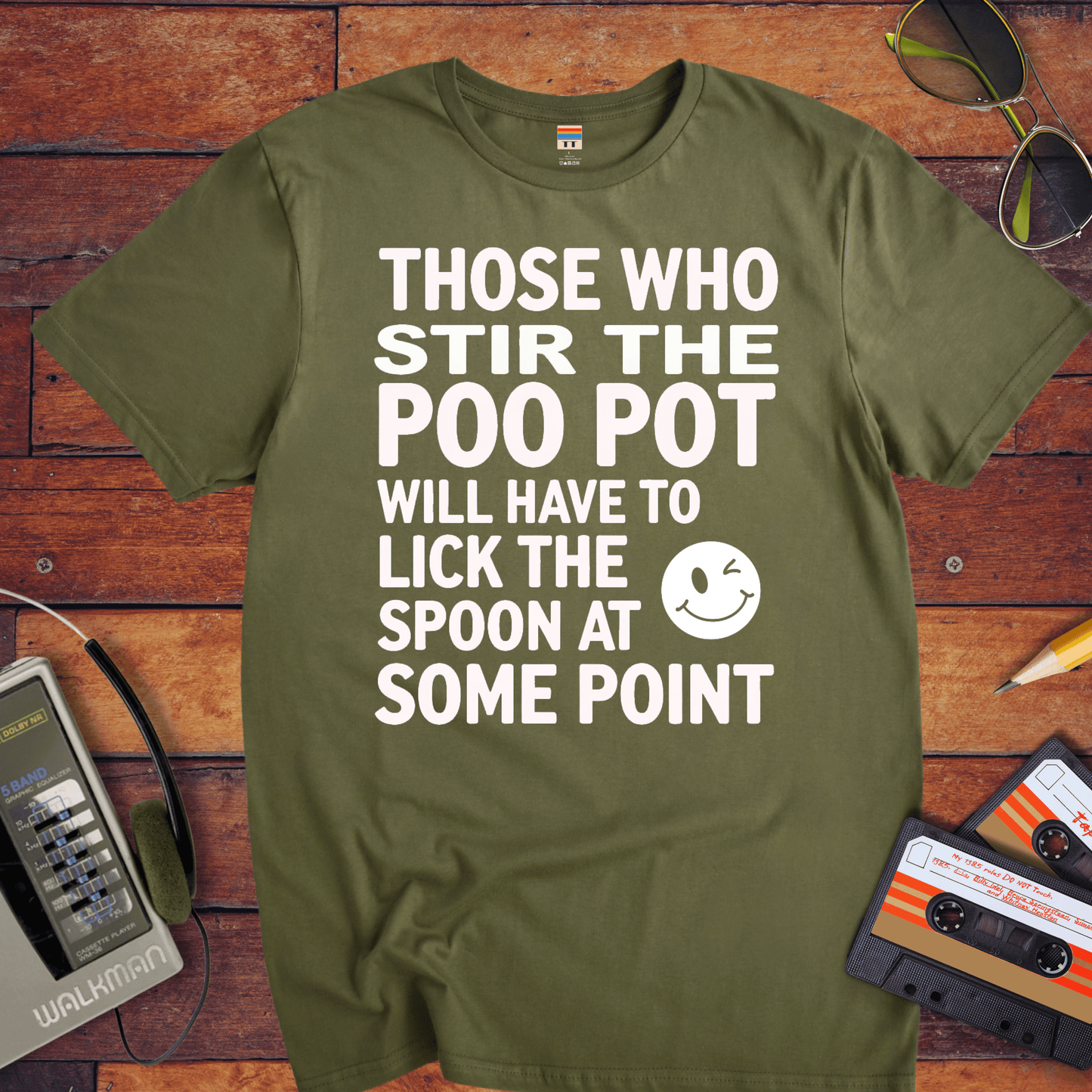 "THOSE WHO STIR THE POO POT WILL HAVE TO LICK THE SPOON AT SOME POINT. " T-Shirt