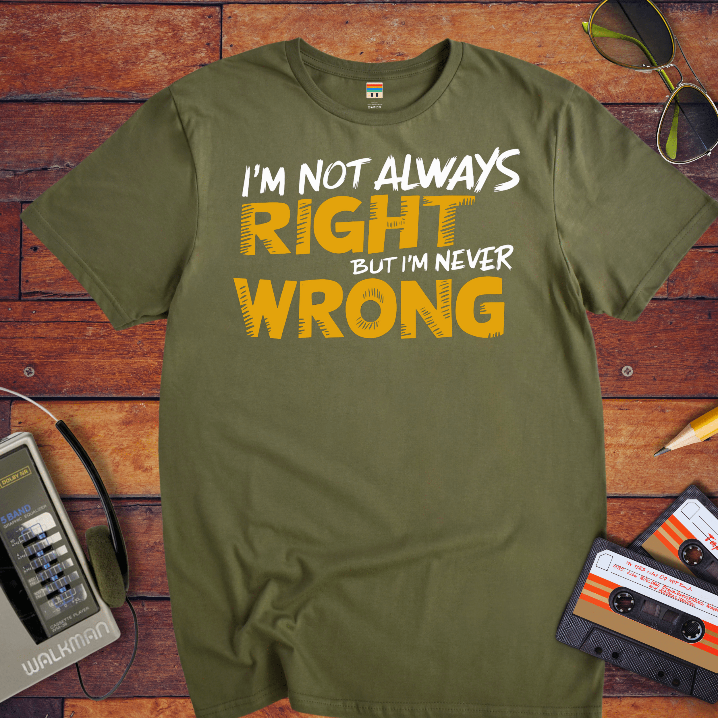 "I'm not always right, but I'm never wrong" T-Shirt
