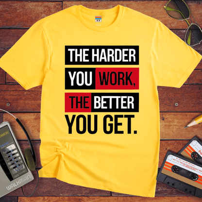 "The Harder you work the better you get?" T-Shirt