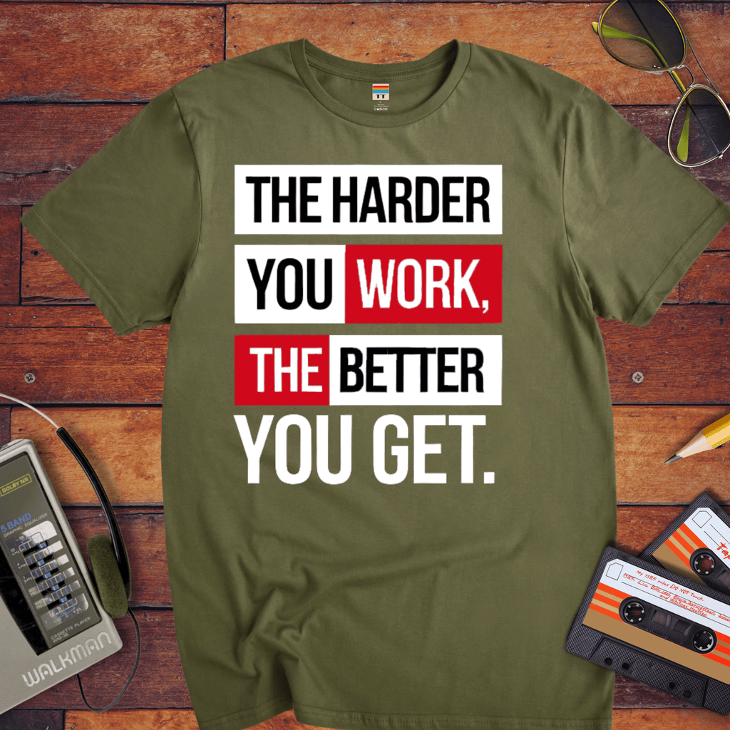 'The Harder you work the better you get' T-Shirt