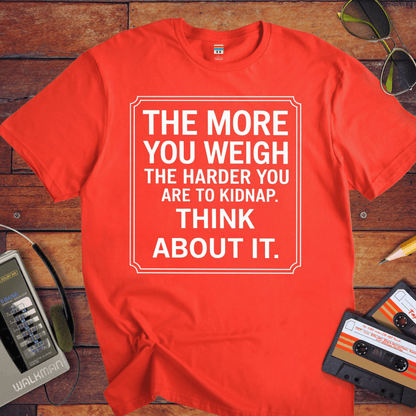 "The More you weigh, the harder you are to kidnap" T-Shirt