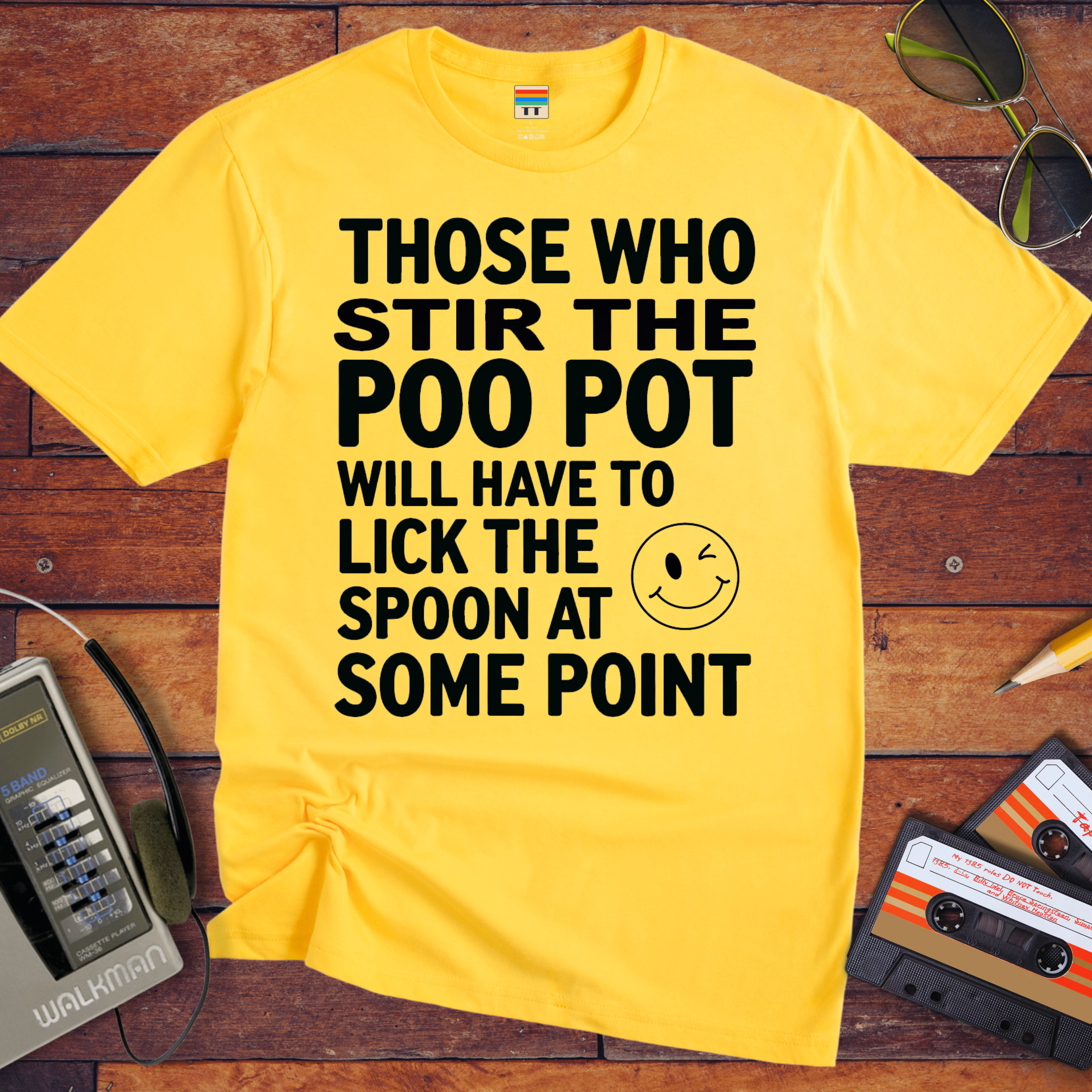 "THOSE WHO STIR THE POO POT WILL HAVE TO LICK THE SPOON AT SOME POINT. " T-Shirt