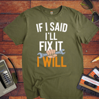 "If I said I'll fix it, I will " T-Shirt