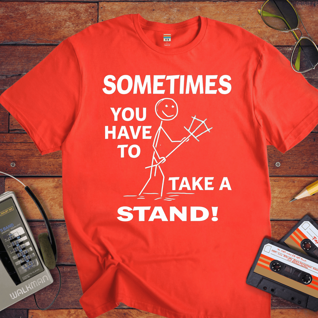 "Sometimes you have to take a stand" T-Shirt