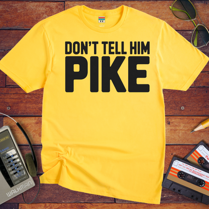 " Don't tell him Pike" T-Shirt