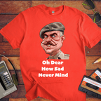 "Oh dear, how sad never mind"  Funny T-Shirt